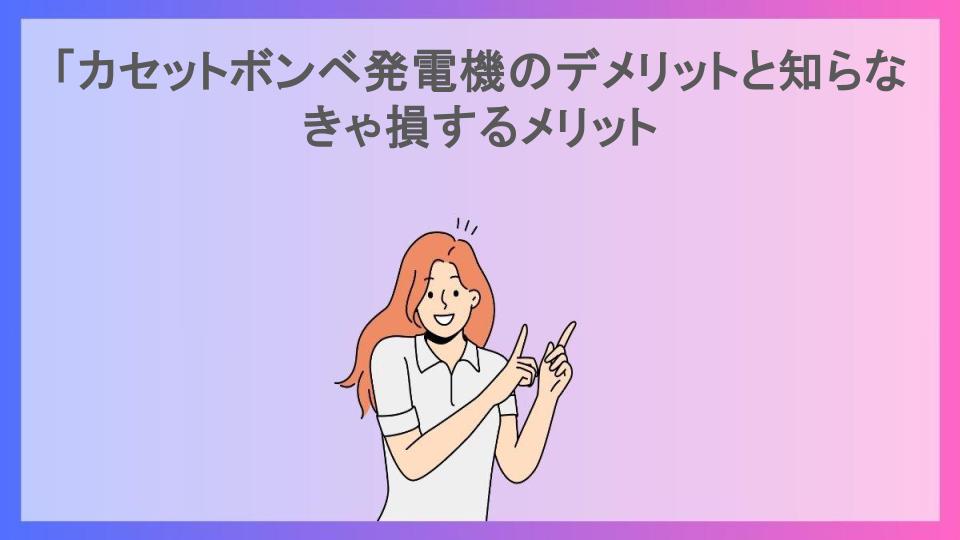 「カセットボンベ発電機のデメリットと知らなきゃ損するメリット